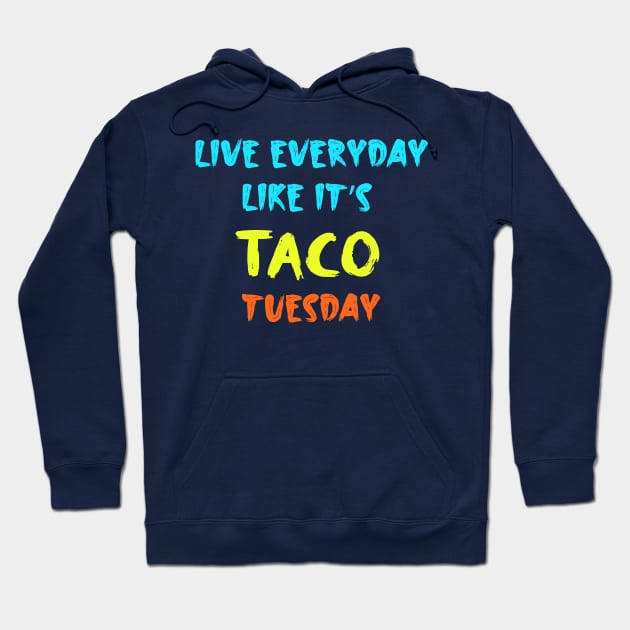 Live Everyday Like It's Taco Tuesday Hoodie by Elitawesome